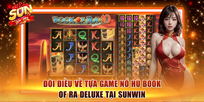 Nổ Hũ Book Of Ra Deluxe Sunwin - Tựa Game Slot Cực Hot 1 Đôi điều về tựa game nổ hũ Book of Ra Deluxe tại Sunwin