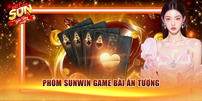 Cách Đánh Phỏm Sunwin Dễ Hiểu - Tân Thủ Nên Học Ngay 1 Phỏm Sunwin game bài ấn tượng